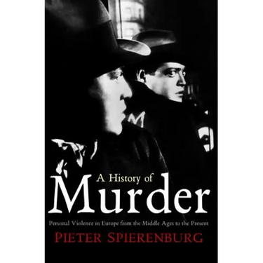 History of Murder: Personal Violence in Europe from the Middle Ages to the Present