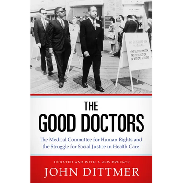 Good Doctors: The Medical Committee for Human Rights and the Struggle for Social Justice in Health Care