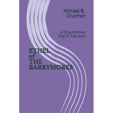 ETHEL of THE BARRYMORES: A One-Woman Play in Two Acts