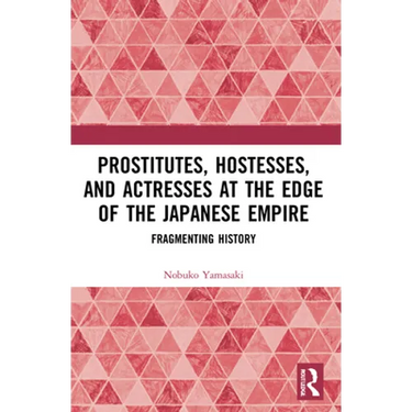 Prostitutes, Hostesses, and Actresses at the Edge of the Japanese Empire: Fragmenting History