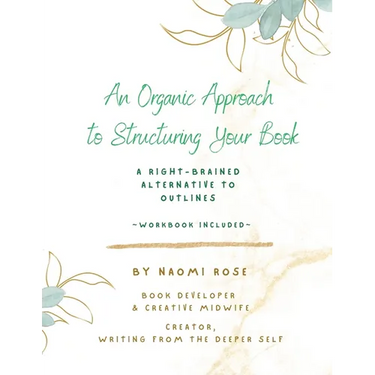 An Organic Approach to Structuring Your Book: A Right-Brained Alternative to Outlines (Workbook Included)