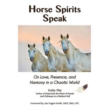Horse Spirits Speak: On Love, Presence, and Harmony in a Chaotic World