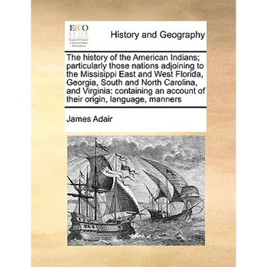 The History of the American Indians; Particularly Those Nations Adjoining to the Missisippi East and West Florida, Georgia, South and North Carolina,