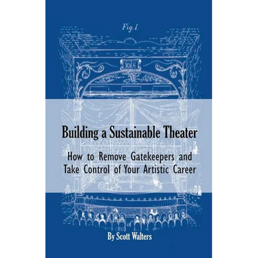 Building a Sustainable Theater: How to Remove Gatekeepers and Take Control of Your Artistic Career