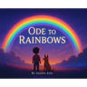 Ode To Rainbows