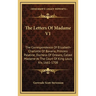 The Letters Of Madame V1: The Correspondence Of Elizabeth-Charlotte Of Bavaria, Princess Palatine, Duchess Of Orleans, Called Madame At The Cour