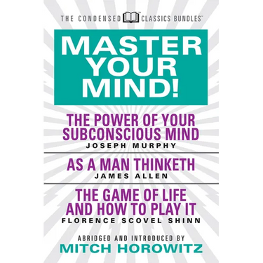 Master Your Mind (Condensed Classics): Featuring the Power of Your Subconscious Mind, as a Man Thinketh, and the Game of Life: Featuring the Power of