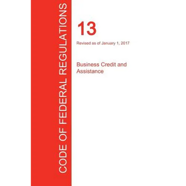 CFR 13, Business Credit and Assistance, January 01, 2017 (Volume 1 of 1)