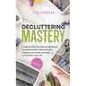 Decluttering Mastery: 3 Books in 1 - A Step-By-Step Decluttering Workbook, Complete Guide to Declutter and Organize Your Home, and How to Tr