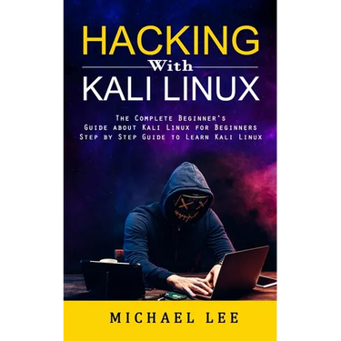 Hacking With Kali Linux: The Complete Beginner's Guide about Kali Linux for Beginners (Step by Step Guide to Learn Kali Linux for Hackers)