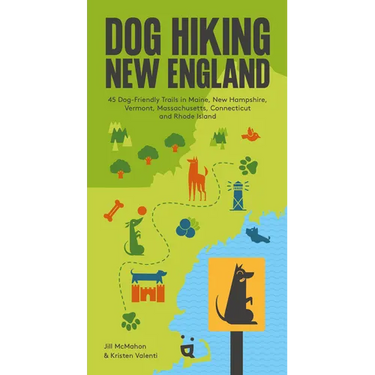 Dog Hiking New England: 45 Dog-Friendly Trails in Maine, New Hampshire, Vermont, Massachusetts, Connecticut and Rhode Island
