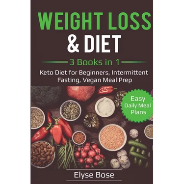 Weight Loss & Diet: 3 Books in 1: Keto Diet for Beginners, Intermittent Fasting, Vegan Meal Prep: 3 Books in 1: Keto Diet for Beginners, Intermittent