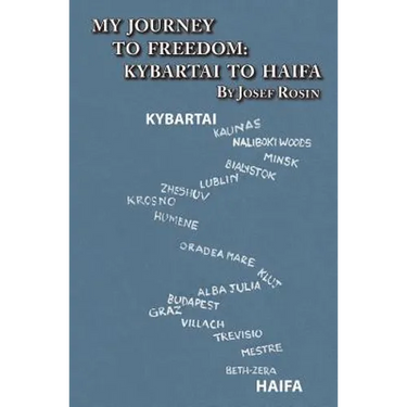 My Journey to Freedom: Kybartai to Haifa - Memoir by Josef Rosin
