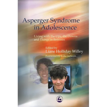 Asperger Syndrome in Adolescence: Living with the Ups, the Downs and Things in Between