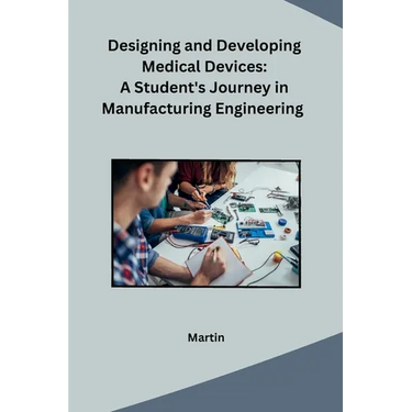 Designing and Developing Medical Devices: A Student's Journey in Manufacturing Engineering