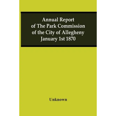 Annual Report Of The Park Commission Of The City Of Allegheny January 1St 1870