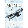 Mr. MiG: and The Real Story of the First MiGs in America