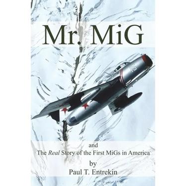 Mr. MiG: and The Real Story of the First MiGs in America