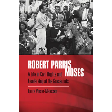 Robert Parris Moses: A Life in Civil Rights and Leadership at the Grassroots