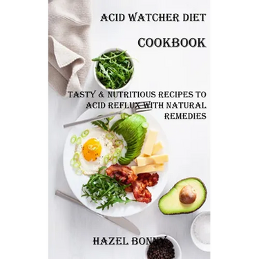 Acid Watcher Diet Cookbook: Tasty & Nutritious Recipes to Acid Reflux With Natural Remedies
