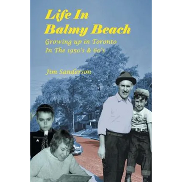 Life in Balmy Beach: (Growing up in Toronto in the 1950'S and 60'S)