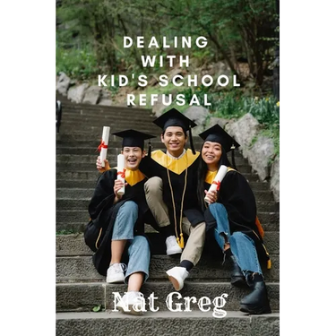 Dealing with Kid's School Refusal: How Parents Can Help Their Kids to Overcome School Phobia
