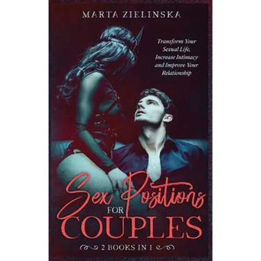 Sex Positions for Couples: Transform Your Sexual Life, Increase Intimacy and Improve Your Relationship