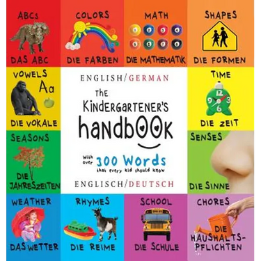 The Kindergartener's Handbook: Bilingual (English / German) (Englisch / Deutsch) ABC's, Vowels, Math, Shapes, Colors, Time, Senses, Rhymes, Science, a