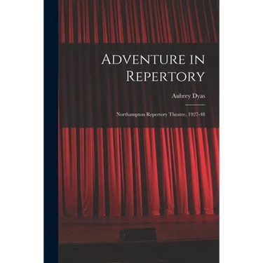 Adventure in Repertory: Northampton Repertory Theatre, 1927-48