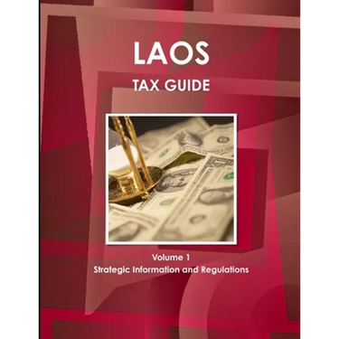 Laos Tax Guide Volume 1 Strategic Information and Regulations