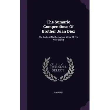 The Sumario Compendioso Of Brother Juan Díez: The Earliest Mathematical Work Of The New World