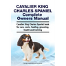 Cavalier King Charles Spaniel Complete Owners Manual. Cavalier King Charles Spaniel book for care, costs, feeding, grooming, health and training