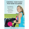 Control Your Fussy Post-Baby Bladder: The Essential Guide to Cure Postnatal Incontinence Naturally