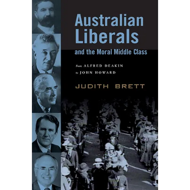 Australian Liberals and the Moral Middle Class: From Alfred Deakin to John Howard
