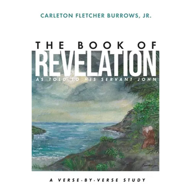 The Revelation of Jesus Christ as Told to His Servant John: A Verse-by-Verse Study
