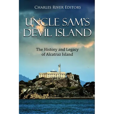 Uncle Sam's Devil Island: The History and Legacy of Alcatraz Island