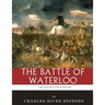 The Greatest Battles in History: The Battle of Waterloo