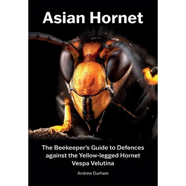Asian Hornet The Beekeeper's Guide to Defences against the Yellow-legged Hornet Vespa Velutina