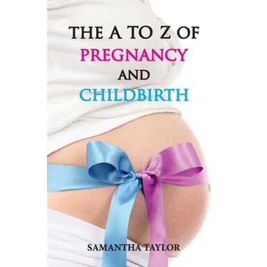 The A to Z of Pregnancy & Child Birth