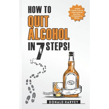 How to Quit Alcohol in 7 Steps: Discover the Secret to Quit Drinking in Only 7 Steps. Even if You Have Tried All the Other Methods Before.