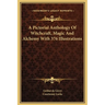 A Pictorial Anthology Of Witchcraft, Magic And Alchemy With 376 Illustrations