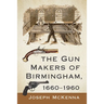 The Gun Makers of Birmingham, 1660-1960