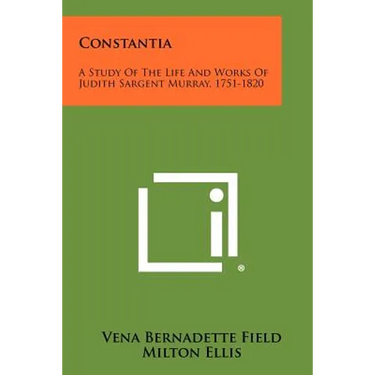 Constantia: A Study of the Life and Works of Judith Sargent Murray, 1751-1820