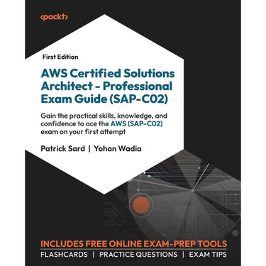 AWS Certified Solutions Architect - Professional Exam Guide (SAP-C02): Gain the practical skills, knowledge, and confidence to ace the AWS (SAP-C02) e