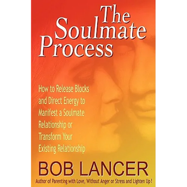 The Soulmate Process: How to Release Blocks and Direct Energy to Manifest a Soulmate Relationship or Transform Your Existing Relationship