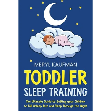 Toddler Sleep Training: The Ultimate Guide to Getting Your Children to Fall Asleep Fast and Sleep Through the Night