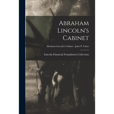 Abraham Lincoln's Cabinet; Abraham Lincoln's Cabinet - John P. Usher