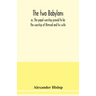 The two Babylons, or, The papal worship proved to be the worship of Nimrod and his wife: with sixty-one woodcut illustrations from Nineveh, Babylon, E