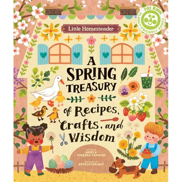 Little Homesteader: A Spring Treasury of Recipes, Crafts, and Wisdom