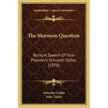 The Mormon Question: Being A Speech Of Vice-President Schuyler Colfax (1870)